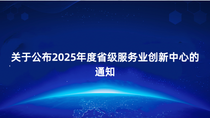 【通知】关于公布2025年度省级服务业创新中心的通知