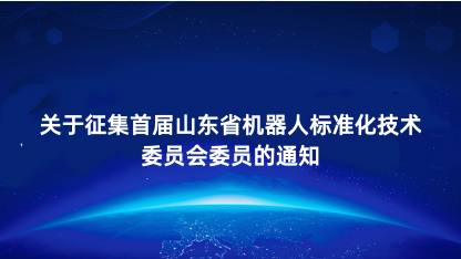 【通知】关于征集首届山东省机器人标准化技术委员会委员的通知