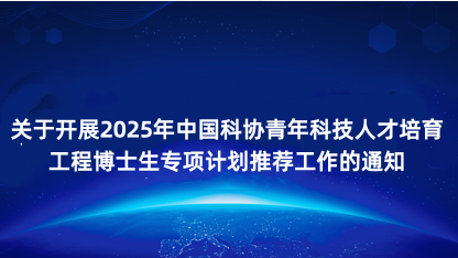 【通知】关于开展2025年中国科协青年科技人才培育工程博士生..
