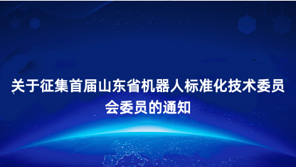 【通知】关于征集首届山东省机器人标准化技术委员会委员的通知