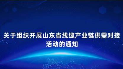 【通知】关于组织开展山东省线缆产业链供需对接活动的通知