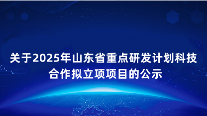 【公示】关于2025年山东省重点研发计划科技合作拟立项项目的..