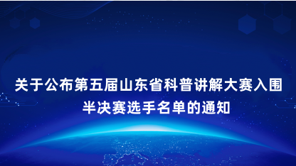 【通知】关于公布第五届山东省科普讲解大赛入围半决赛选手名单的..