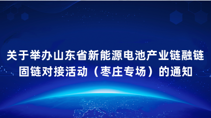 【通知】关于举办山东省新能源电池产业链融链固链对接活动（枣庄..